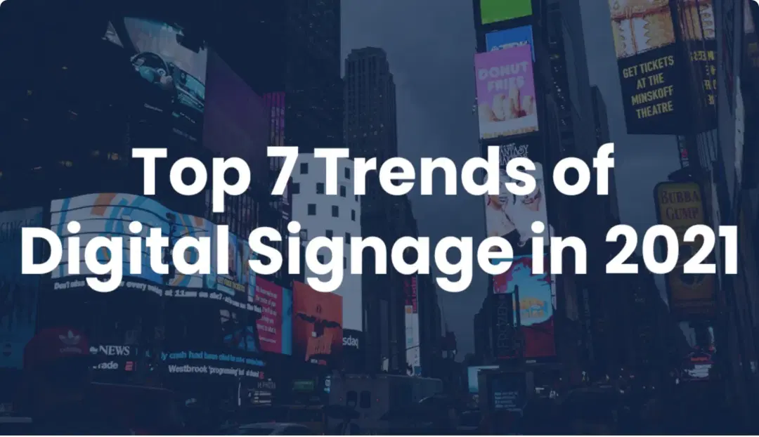 What Are The Top 7 Trends of Digital Signage in 2021? What Are The Top 7 Trends of Digital Signage in 2021?