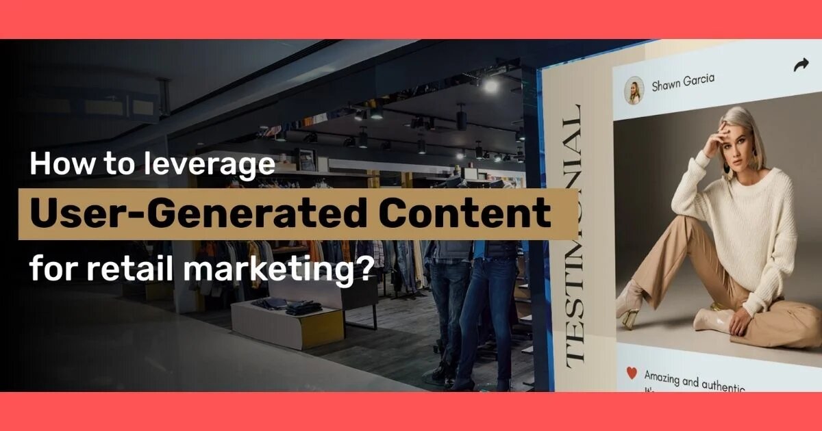 5 ways to leverage usergenerated content for retail marketing